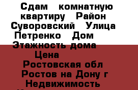 Сдам 3 комнатную квартиру › Район ­ Суворовский › Улица ­ Петренко › Дом ­ 16 › Этажность дома ­ 16 › Цена ­ 13 000 - Ростовская обл., Ростов-на-Дону г. Недвижимость » Квартиры аренда   